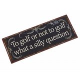 Rustic metal sign reading 'To golf or not to golf what a silly question.'