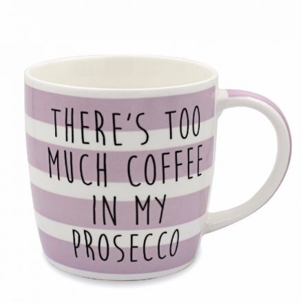 "Theres Too Much Coffee In My Prosecco" Mug