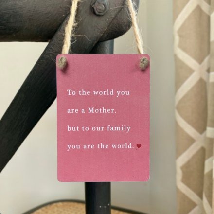 To the world you are a Mother, but to our family you are the world mini metal sign