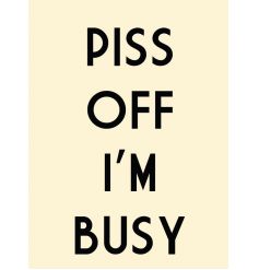  Large metal plaque with a simple "P**S OFF IM BUSY" quote. 