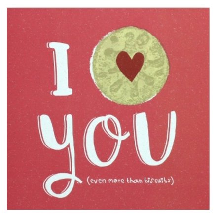 I love you (even more than biscuits). We all love that special someone but more than biscuits?