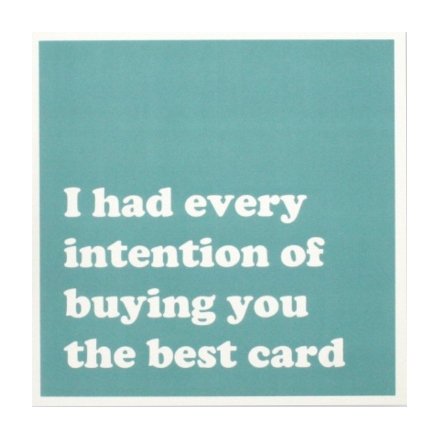 A card that means well and you really wanted to buy them that really cool card, but you just couldn’t resist.