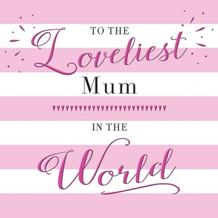 To The Loveliest Mum In The World Card