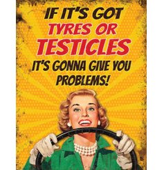 A humorous metal hanger sign, set with its comical "If its got tyres or testicles its gonna give you problems"
