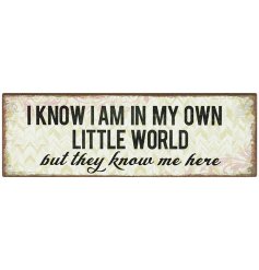 I know I am in my own little world but they know me here. A humorous shabby chic style metal magnet.