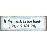If the music is too loud - you are too old. A humorous vintage style sign. A great gift item!