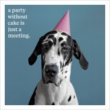 A party without cake is just a meeting. A humorous photographic card from ICON. A premium quality greeting card.