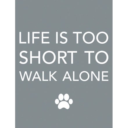Life Is Too sHort To Walk Alone Metal Sign 20cm