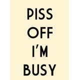 A humorous metal sign with a bold scripted 'Piss Off Im Busy' text 