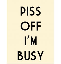 A humorous metal sign with a bold scripted 'Piss Off Im Busy' text 