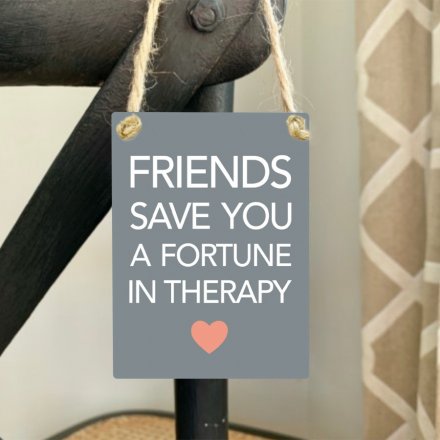 Friends save you a fortune in therapy. A lovely sentiment sign with a friendship slogan.