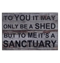 'To you it may only be a shed but to me it's a sanctuary' a bold quotation plaque for the sanctuary in the garden. 