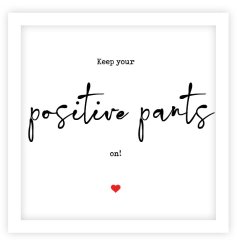 Remind a friend or a loved one to keep their positive pants on!