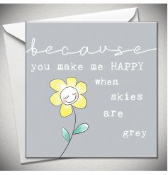 Because you make me happy when skies are grey. A lovingly illustrated greetings card to send to loved ones just because.