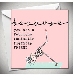 Because you are a fabulous, fantastic, flexible friend. A colourful and quirky greetings card to gift to a friend. 