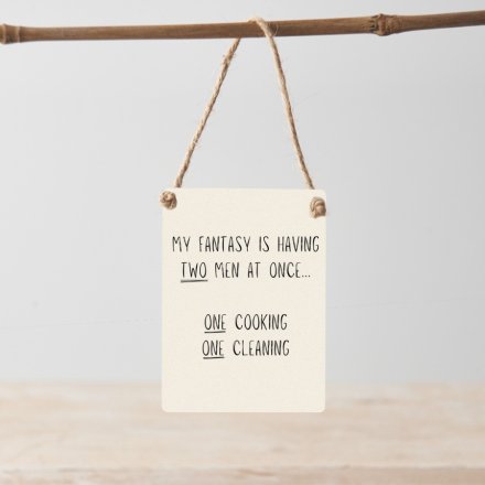 A witty mini metal sign detailing a cooking and cleaning fantasy. Complete with jute string hanger.