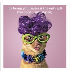 A cheeky greeting card with the text "me being your sister is the only gift you need...just saying!"