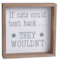 A humorous wooden sign with cat slogan. In neutral grey and white colours to compliment a number of interior settings. 