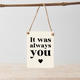 It was always you. A beautiful and unique sentiment sign with rustic jute string hanger.