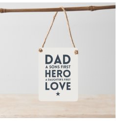 Dad. A sons first hero. A daughter's first love. A bold and beautiful mini metal sign with a lovely sentiment slogan.