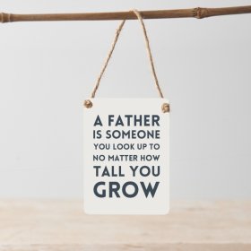A father is someone you look up to no matter how tall you grow. A beautiful sentiment written on a mini metal sign.
