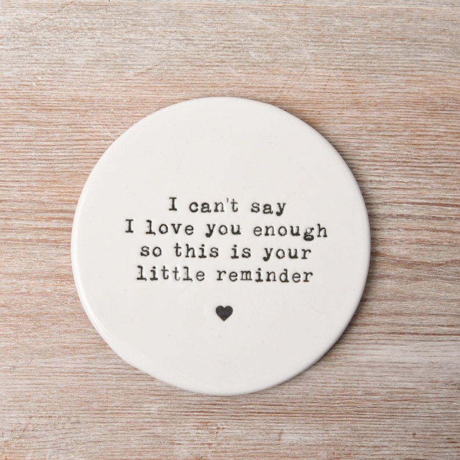 I can't say I love you enough so this is your little reminder. A charming embossed coaster with a popular slogan. 