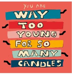 A humorous greeting card for a birthday. 'You are way too young for so many candles'' wording