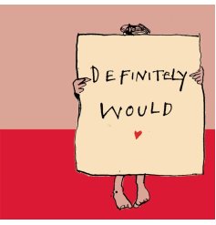 A fun and witty greeting card featuring a person holding a big sheet with 'Definitely Would' and a heart scripted on it 