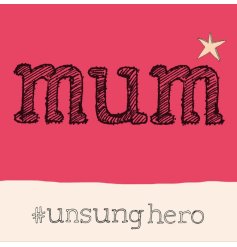 A bright greeting card for a Mum with a #unsunghero wording 