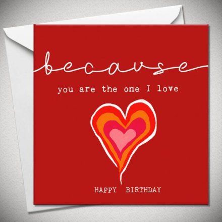 Because You Are The One I Love, Birthday Greeting Card, 15cm