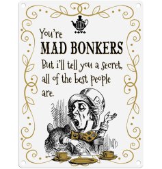''You're mad bonkers, but ill tell you a secret, all of the best people are.'' A metal sign with a gold swirly border