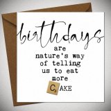 A humorous greetings card for someones birthday. It reads 'birthdays are natures way of telling us to eat more cake'.