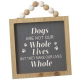 Dogs are not our whole lives but they make our lives whole. A stylish wooden framed sign with beaded hanger.