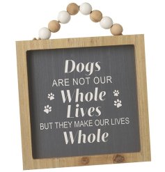 Dogs are not our whole lives but they make our lives whole. A stylish wooden framed sign with beaded hanger.