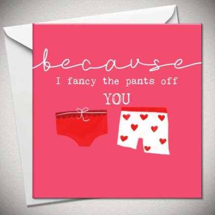 Because I Fancy The Pants Off You Greetings Card, 15cm