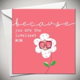 Because you are the loveliest mum, a pink greetings card adorned with a polkadot flower wearing sunglasses. 