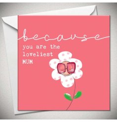 Because you are the loveliest mum, a pink greetings card adorned with a polkadot flower wearing sunglasses. 