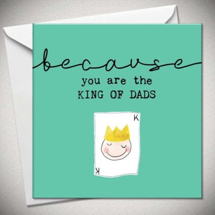 Because You Are The King Of Dads Greetings Card, 15cm