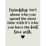 Friendship Isn't About Who You Spend the most time with, its who you have the best time with!