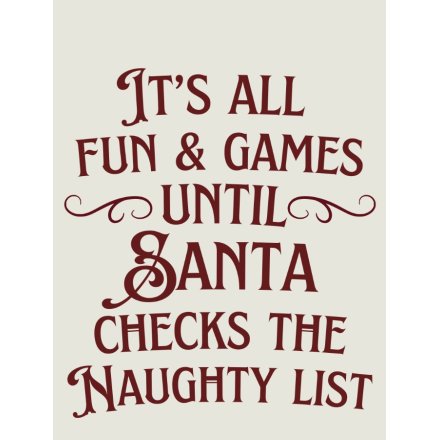It's All Fun & Games Until Santa Checks The Naughty Mini Metal Sign