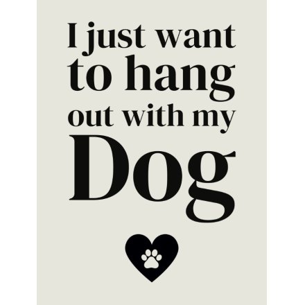 I Just Want To Hang Out With My Dog Sign, 20cm