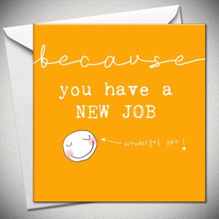 Because ... New Job Greetings Card, 15cm