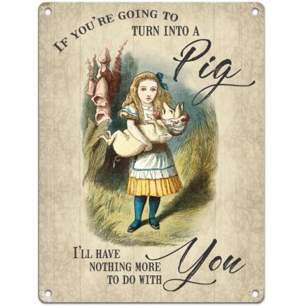If your Going to Turn Into A Pig Metal Sign, 20cm 