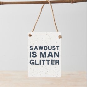 Elevate his home decor with our "Sawdust Is Man Glitter" Metal Mini Sign Dangler. 