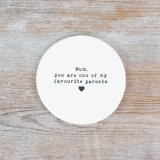 Mum, you are one of my favourite parents. A stylish porcelain coaster with a humorous embossed design. 