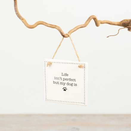 Hanging Sign "Life isn't perfect but my dog is, 9cm 