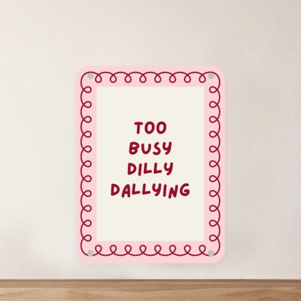 20cm "Too Busy Dilly Dallying Metal Sign