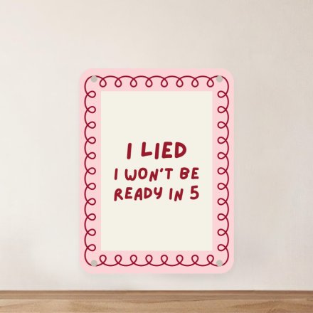 20cm I Lied I Won't Be Ready in 5 Metal Sign
