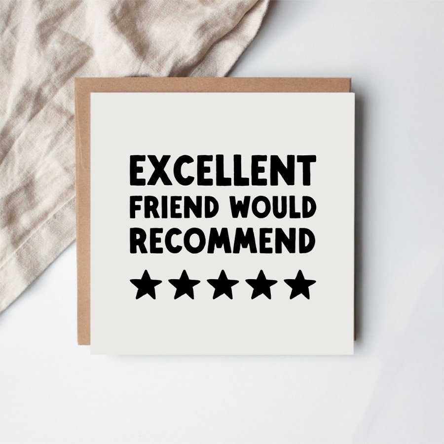 Honor your amazing friend with the Excellent Friend Would Recommend greeting card.